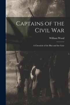 Captains of the Civil War: A Chronicle of the Blue and the Gray - Wood, William