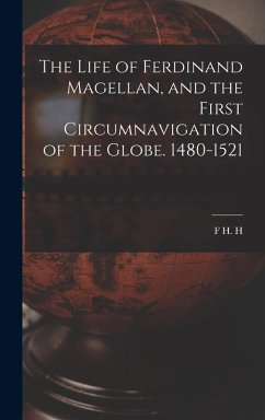 The Life of Ferdinand Magellan, and the First Circumnavigation of the Globe. 1480-1521 - Guillemard, F. H. H.