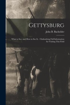 Gettysburg: What to see, and how to see it. / Embodying Full Information for Visiting This Field - Bachelder, John B.