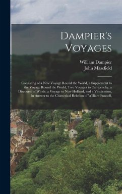 Dampier's Voyages: Consisting of a New Voyage Round the World, a Supplement to the Voyage Round the World, Two Voyages to Campeachy, a Di - Masefield, John; Dampier, William