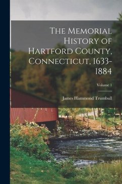 The Memorial History of Hartford County, Connecticut, 1633-1884; Volume 1 - Trumbull, James Hammond