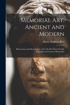 Memorial Art, Ancient and Modern: Illustrations and Descriptions of the World's Most Notable Examples of Cemetery Memorials - Bliss, Harry Augustus