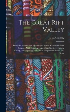 The Great Rift Valley: Being the Narrative of a Journey to Mount Kenya and Lake Baringo: With Some Account of the Geology, Natural History, A - Gregory, J. W.