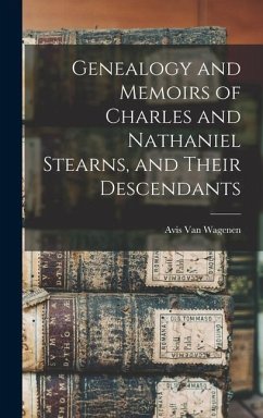 Genealogy and Memoirs of Charles and Nathaniel Stearns, and Their Descendants - Wagenen, Avis Stearns van