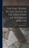 The Part Borne by the Dutch in the Discovery of Australia 1606-1765