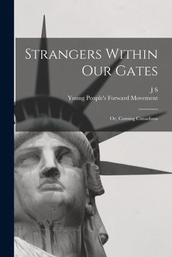 Strangers Within our Gates: Or, Coming Canadians - Movement, Young People's Forward; Woodsworth, J. S.