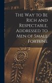 The way to be Rich and Respectable, Addressed to men of Small Fortune