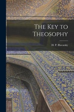 The Key to Theosophy - Blavatsky, H. P.
