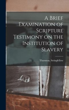 A Brief Examination of Scripture Testimony on the Institution of Slavery - Thornton, Stringfellow