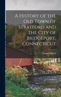 A History of the old Town of Stratford and the City of Bridgeport, Connecticut - Orcutt, Samuel