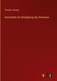 Geschichte als Sinngebung des Sinnlosen - Lessing, Theodor