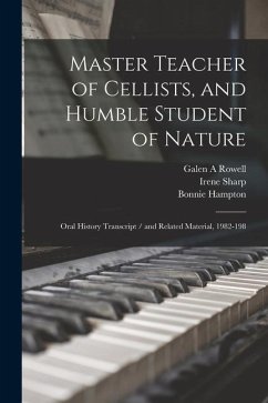Master Teacher of Cellists, and Humble Student of Nature: Oral History Transcript / and Related Material, 1982-198 - Riess, Suzanne B.; Rowell, Margaret Avery; Sharp, Irene