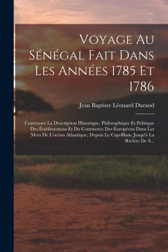 Cover Voyage Au Sénégal Fait Dans Les Années 1785 Et 1786: Contenant La Description Historique, Philosophique Et Politique Des Établissemens Et Du Commerce
