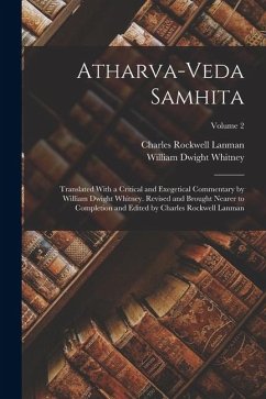 Atharva-Veda Samhita; Translated With a Critical and Exegetical Commentary by William Dwight Whitney. Revised and Brought Nearer to Completion and Edited by Charles Rockwell Lanman; Volume 2 - Whitney, William Dwight; Lanman, Charles Rockwell