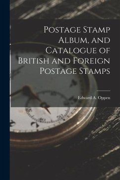 Postage Stamp Album, and Catalogue of British and Foreign Postage Stamps - Oppen, Edward A.