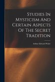 Studies In Mysticism And Certain Aspects Of The Secret Tradition