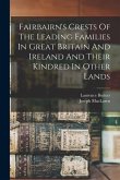 Fairbairn's Crests Of The Leading Families In Great Britain And Ireland And Their Kindred In Other Lands