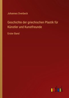 Geschichte der griechischen Plastik für Künstler und Kunstfreunde - Overbeck, Johannes
