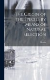 The Origin of the Species by Means of Natural Selection The Origin of the Species by Means of Natural Selection