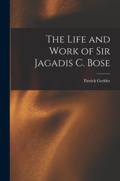 The Life and Work of Sir Jagadis C. Bose - Geddes, Patrick