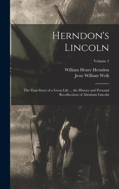 Herndon's Lincoln: The True Story of a Great Life ... the History and Personal Recollections of Abraham Lincoln; Volume 2 - Herndon, William Henry; Weik, Jesse William