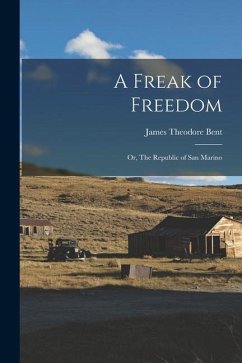 A Freak of Freedom; or, The Republic of San Marino - Bent, James Theodore