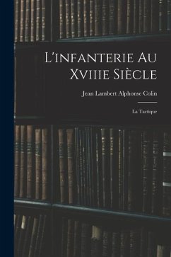 L'infanterie Au Xviiie Siècle: La Tactique - Colin, Jean Lambert Alphonse