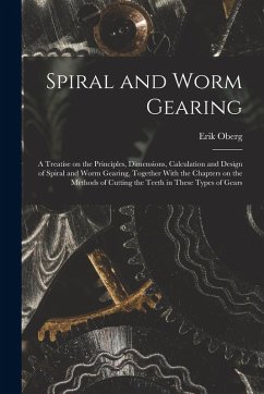 Cover Spiral and Worm Gearing; a Treatise on the Principles, Dimensions, Calculation and Design of Spiral and Worm Gearing, Together With the Chapters on th