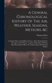 A General Chronological History Of The Air, Weather, Seasons, Meteors, &c