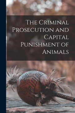 The Criminal Prosecution and Capital Punishment of Animals - Anonymous