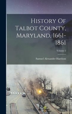 History Of Talbot County, Maryland, 1661-1861; Volume 2 - Harrison, Samuel Alexander