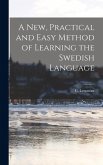 A New, Practical and Easy Method of Learning the Swedish Language