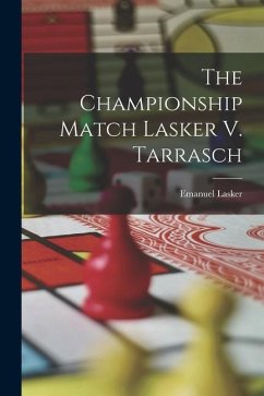 The Championship Match Lasker V. Tarrasch - Lasker, Emanuel