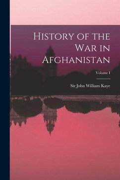 History of the War in Afghanistan; Volume I - John William, Kaye