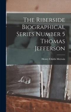 The Riberside Biographical Series Number 5 Thomas Jefferson - Merwin, Henry Childs