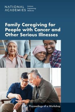 Family Caregiving for People with Cancer and Other Serious Illnesses - National Academies of Sciences Engineering and Medicine; Health And Medicine Division; Board On Health Care Services; National Cancer Policy Forum; Forum on Aging Disability and Independence; Roundtable on Quality Care for People with Serious Illness