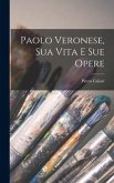 Paolo Veronese, Sua Vita E Sue Opere