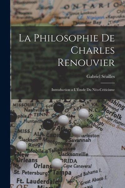 La Philosophie de Charles Renouvier: Introduction a l'Étude du Néo-Criticisme La Philosophie de Charles Renouvier: Introduction a l'Étude du Néo-Criticisme