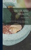 Truth and Health: Science of the Perfect Mind and the Law of Its Expression: New Light Upon Old Truths