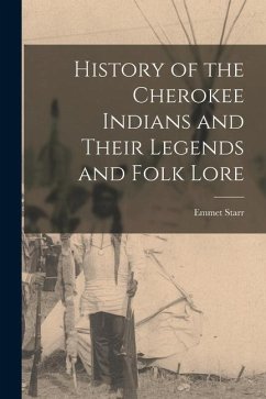 History of the Cherokee Indians and Their Legends and Folk Lore - Starr, Emmet