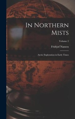 In Northern Mists; Arctic Exploration in Early Times; Volume 2 - Nansen, Fridtjof