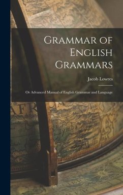 Grammar of English Grammars; or Advanced Manual of English Grammar and Language - Lowres, Jacob