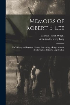 Memoirs of Robert E. Lee: His Military and Personal History, Embracing a Large Amount of Information Hitherto Unpublished - Wright, Marcus Joseph; Long, Armistead Lindsay