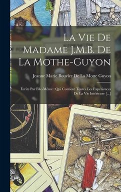 La Vie De Madame J.M.B. De La Mothe-Guyon: Écrite Par Elle-Même: Qui Contient Toutes Les Expériences De La Vie Intérieure [...]