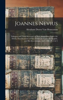 Joannes Nevius: Schepen and Third Secretary of New Amsterdam Under the Dutch, First Secretary of New York City Under the English, and - Honeyman, Abraham Doren van