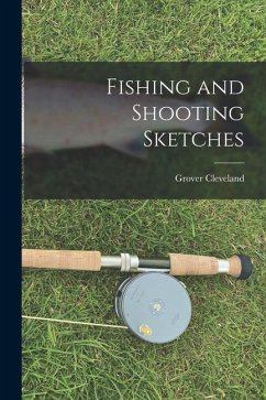 Fishing and Shooting Sketches - Cleveland, Grover