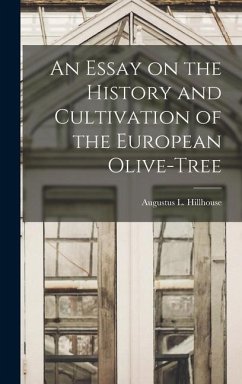 An Essay on the History and Cultivation of the European Olive-Tree - Augustus L. (Augustus Lucas), Hillhou