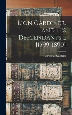 Lion Gardiner, and his Descendants ... [1599-1890] - Gardiner, Curtiss C B