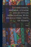 Tutankhamen, Amenism, Atenism and Egyptian Monotheism, With Hieroglyphic Texts of Hymns