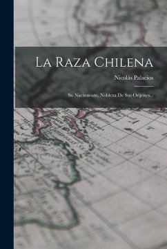 Cover La Raza Chilena: Su Nacimiento, Nobleza De Sus Orijenes...